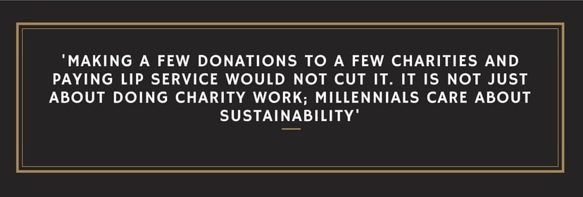 Making a few donations to a few charities and paying lip service would not cut it. It's not just about doing occasional charity work either. Millennials care about sustainability.